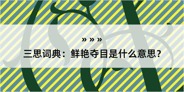 三思词典：鲜艳夺目是什么意思？