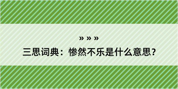 三思词典：惨然不乐是什么意思？