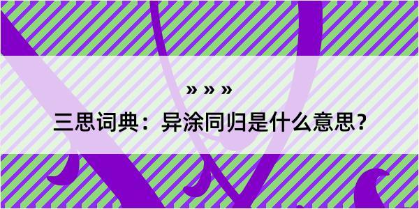 三思词典：异涂同归是什么意思？