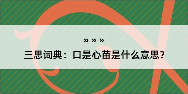 三思词典：口是心苗是什么意思？