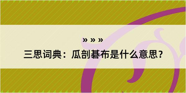 三思词典：瓜剖碁布是什么意思？