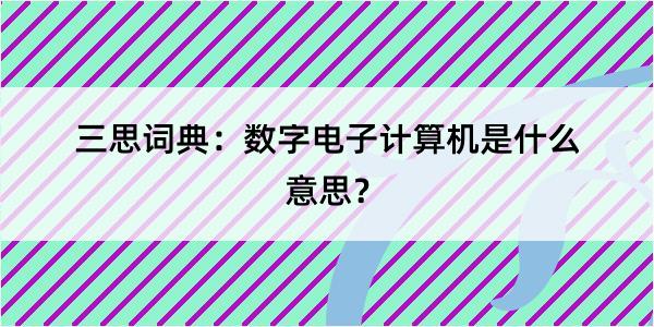 三思词典：数字电子计算机是什么意思？