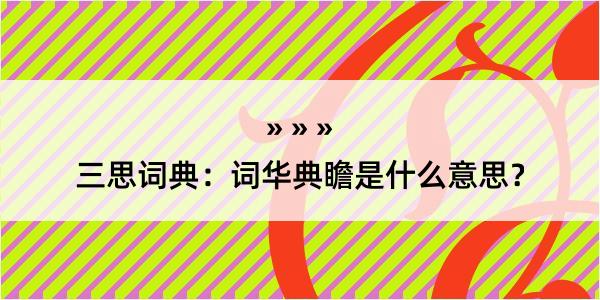 三思词典：词华典瞻是什么意思？