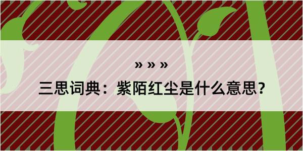 三思词典：紫陌红尘是什么意思？