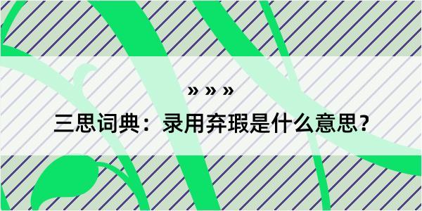 三思词典：录用弃瑕是什么意思？