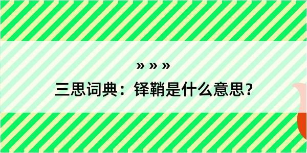 三思词典：铎鞘是什么意思？