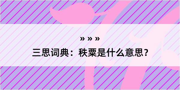 三思词典：秩粟是什么意思？