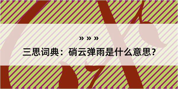 三思词典：硝云弹雨是什么意思？