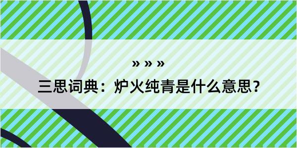 三思词典：炉火纯青是什么意思？