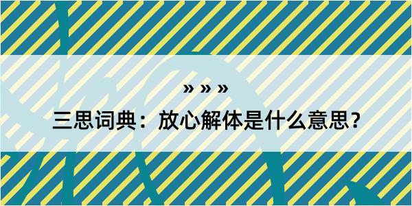 三思词典：放心解体是什么意思？