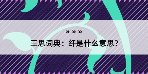 三思词典：纤是什么意思？