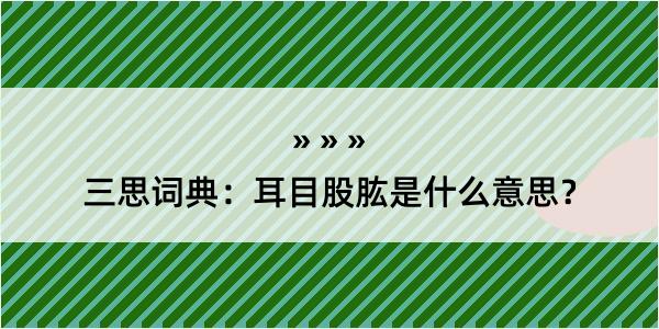 三思词典：耳目股肱是什么意思？