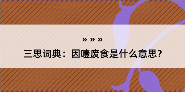 三思词典：因噎废食是什么意思？