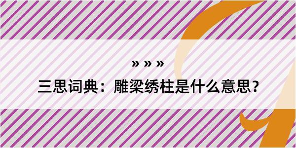 三思词典：雕梁绣柱是什么意思？