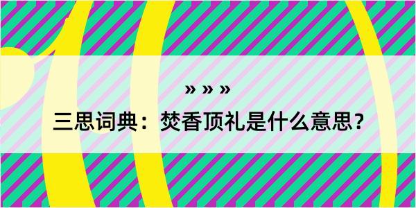 三思词典：焚香顶礼是什么意思？