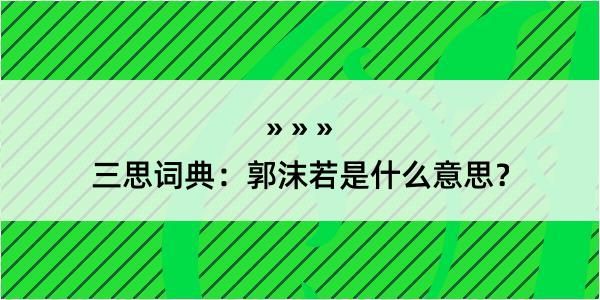 三思词典：郭沫若是什么意思？