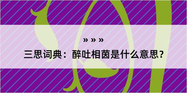 三思词典：醉吐相茵是什么意思？