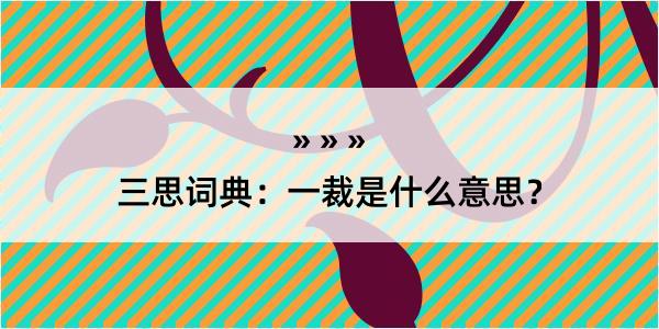 三思词典：一裁是什么意思？