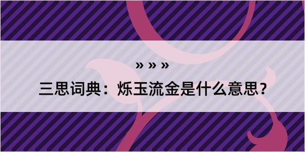 三思词典：烁玉流金是什么意思？