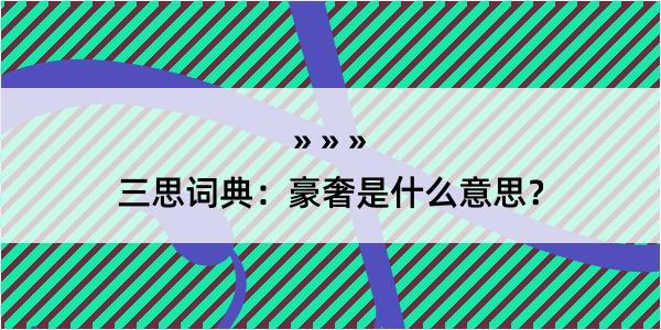 三思词典：豪奢是什么意思？