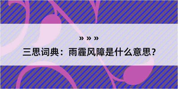 三思词典：雨霾风障是什么意思？