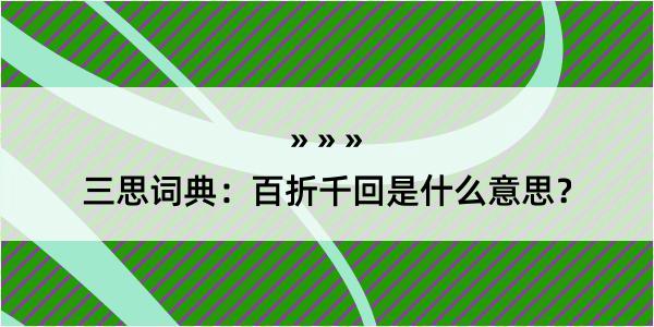 三思词典：百折千回是什么意思？