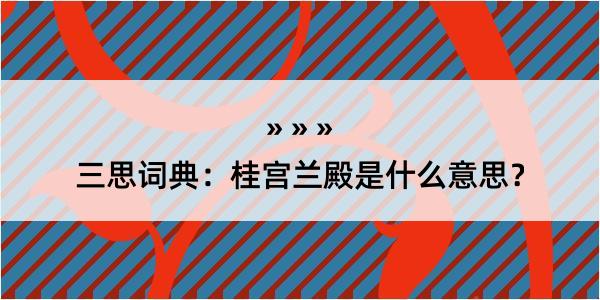 三思词典：桂宫兰殿是什么意思？