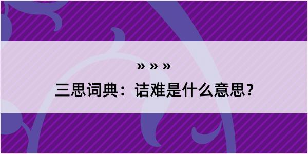 三思词典：诘难是什么意思？