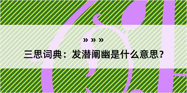 三思词典：发潜阐幽是什么意思？