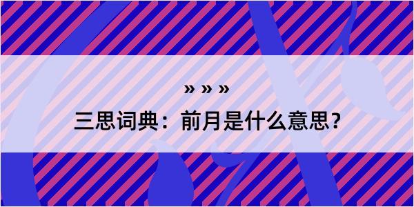 三思词典：前月是什么意思？