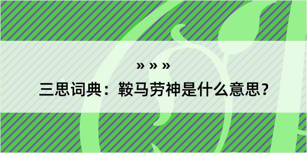 三思词典：鞍马劳神是什么意思？