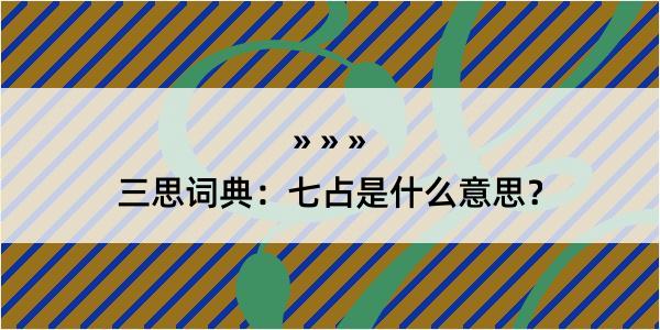 三思词典：七占是什么意思？