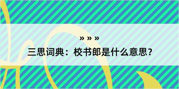 三思词典：校书郎是什么意思？