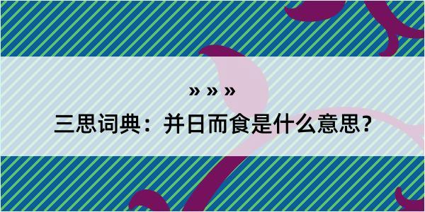 三思词典：并日而食是什么意思？