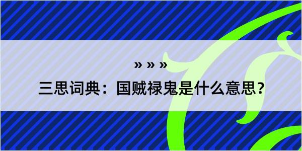 三思词典：国贼禄鬼是什么意思？