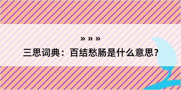 三思词典：百结愁肠是什么意思？