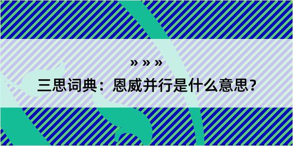 三思词典：恩威并行是什么意思？