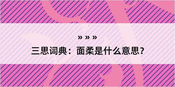 三思词典：面柔是什么意思？