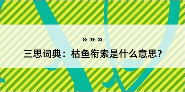 三思词典：枯鱼衔索是什么意思？