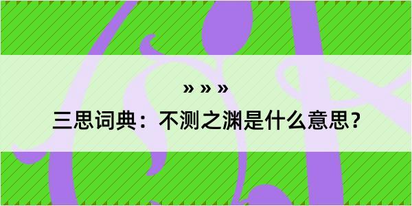 三思词典：不测之渊是什么意思？