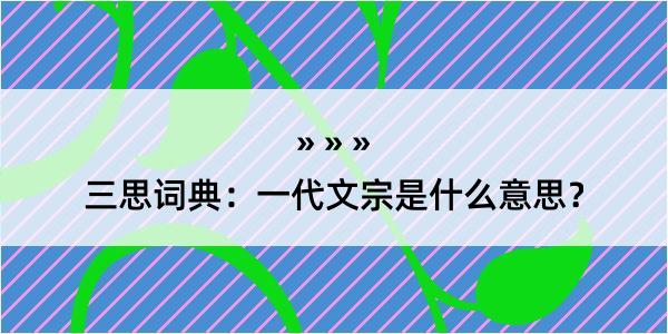 三思词典：一代文宗是什么意思？