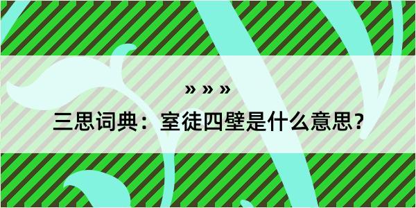 三思词典：室徒四壁是什么意思？