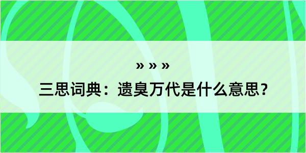 三思词典：遗臭万代是什么意思？