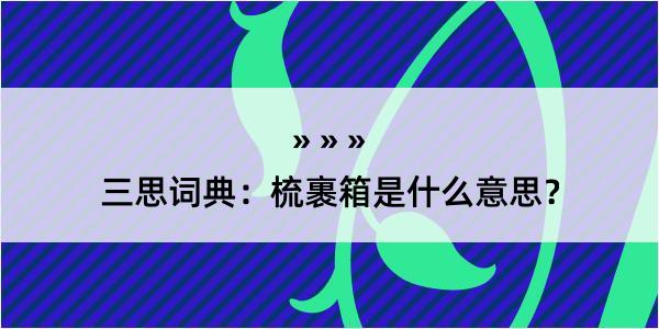 三思词典：梳裹箱是什么意思？