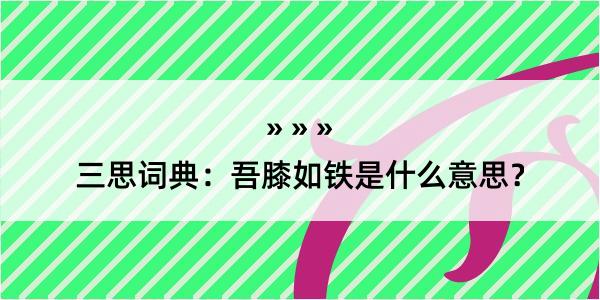 三思词典：吾膝如铁是什么意思？