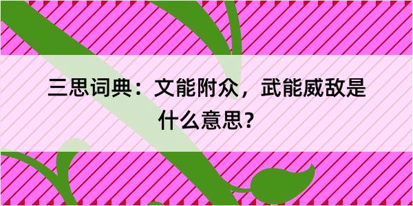 三思词典：文能附众，武能威敌是什么意思？