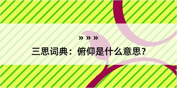 三思词典：俯仰是什么意思？