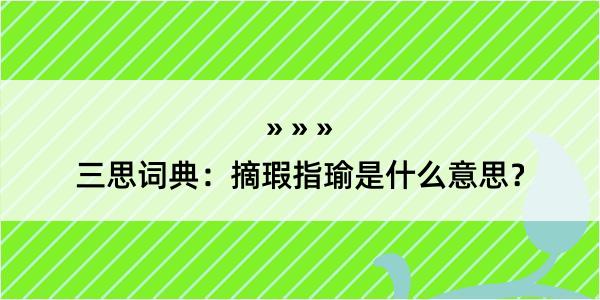 三思词典：摘瑕指瑜是什么意思？