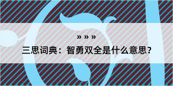 三思词典：智勇双全是什么意思？