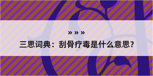 三思词典：刮骨疗毒是什么意思？